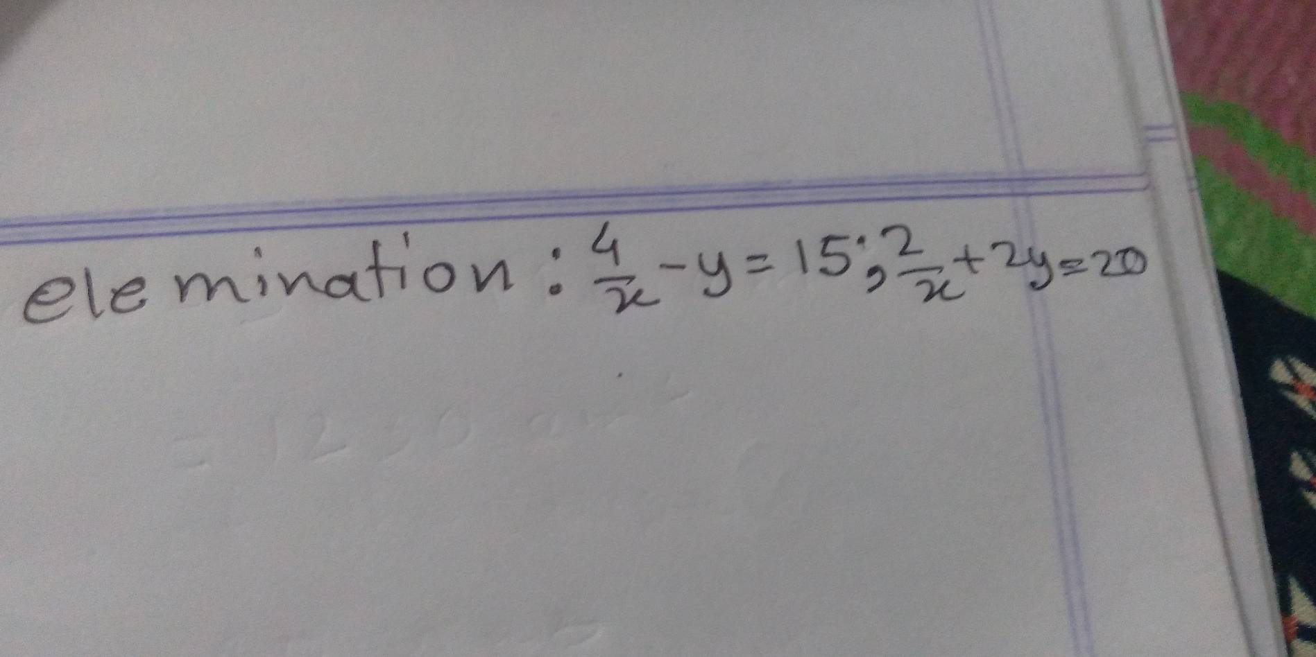 elemination:
 4/x -y=15,  2/x +2y=20