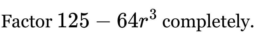 Factor 125-64r^3 completely.