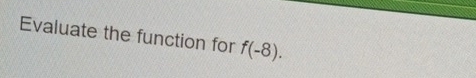 Evaluate the function for f(-8).