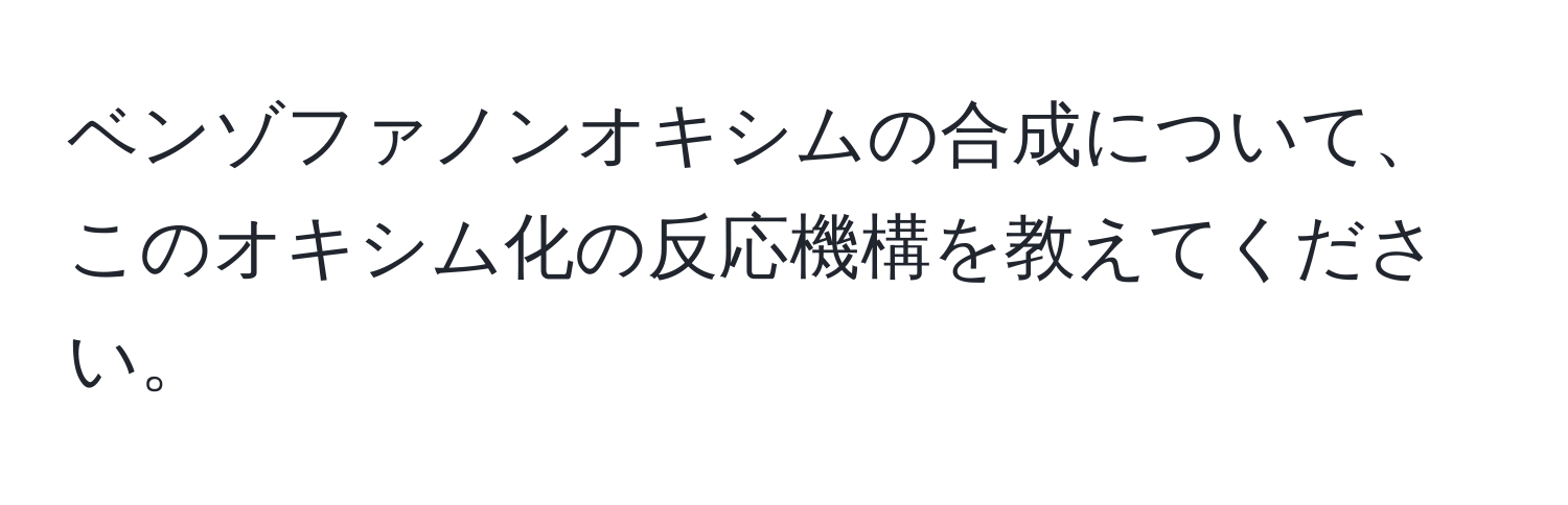 ベンゾファノンオキシムの合成について、このオキシム化の反応機構を教えてください。