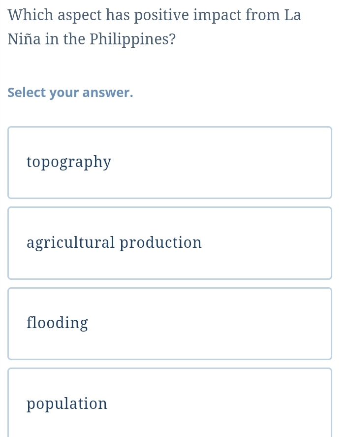 Which aspect has positive impact from La
Niña in the Philippines?
Select your answer.
topography
agricultural production
flooding
population