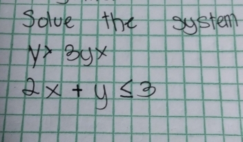 Solve the system
y>3yx
2x+y≤ 3