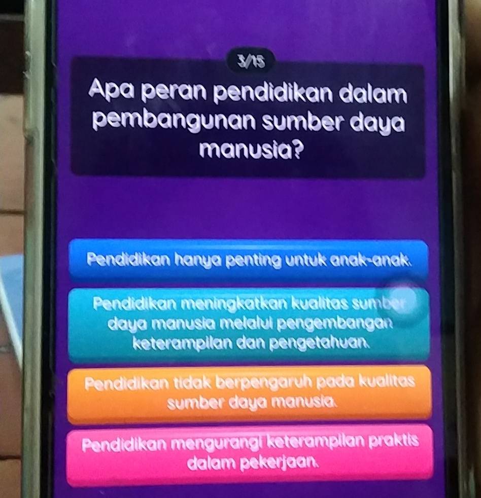 3/15
Apa peran pendidikan dalam
pembangunan sumber daya
manusia?
Pendidikan hanya penting untuk anak-anak.
Pendidikan menin katkan kualitas mbee 
daya manusia mełalui pengembangan
keterampilan dan pengetahuan.
Pendidikan tidak berpengaruh pada kualitas
sumber daya manusia.
Pendidikan mengurangi keterampilan praktis
dalam pekerjaan.