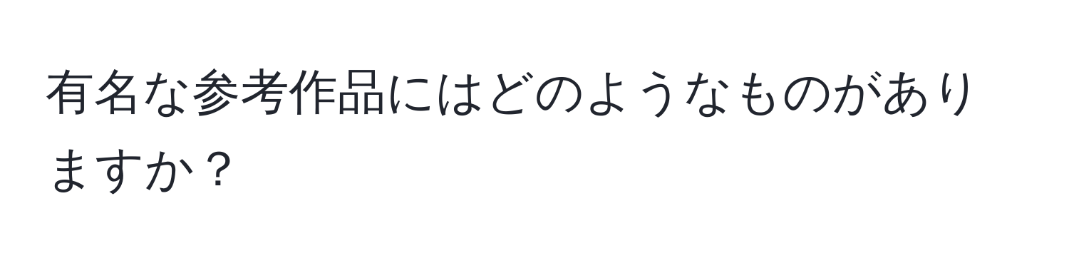 有名な参考作品にはどのようなものがありますか？