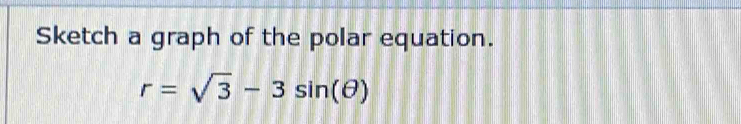 Sketch a graph of the polar equation.
r=sqrt(3)-3sin (θ )