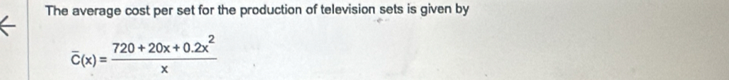 The average cost per set for the production of television sets is given by
overline C(x)= (720+20x+0.2x^2)/x 