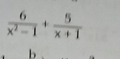  6/x^2-1 + 5/x+1 