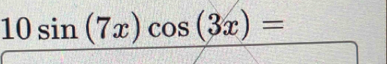 10sin (7x)cos (3x)=