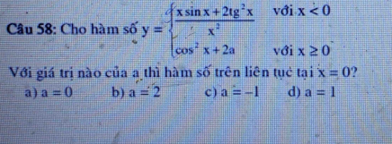 với
Câu 58: Cho hàm số
với
Với giá trị nào của a thì hàm số trên liên tục tại x=0 )
a) a=0 b) a=2 c) a=-1 d) a=1