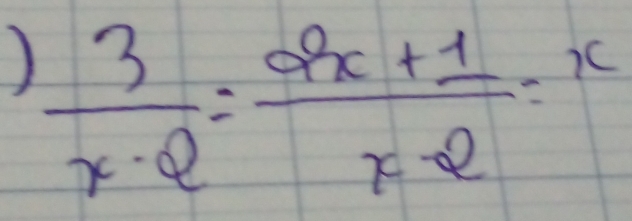 )  3/x-2 = (2x+1)/x-2 =x