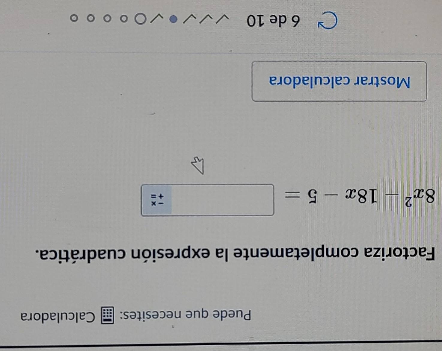 Puede que necesites: Calculadora 
Factoriza completamente la expresión cuadrática. 
Mostrar calculadora
6 de 10