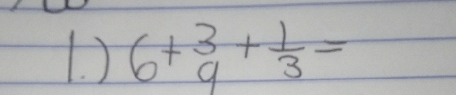 ) 6+beginarrayr 3 9endarray + 1/3 =