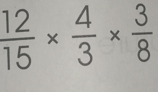  12/15 *  4/3 *  3/8 