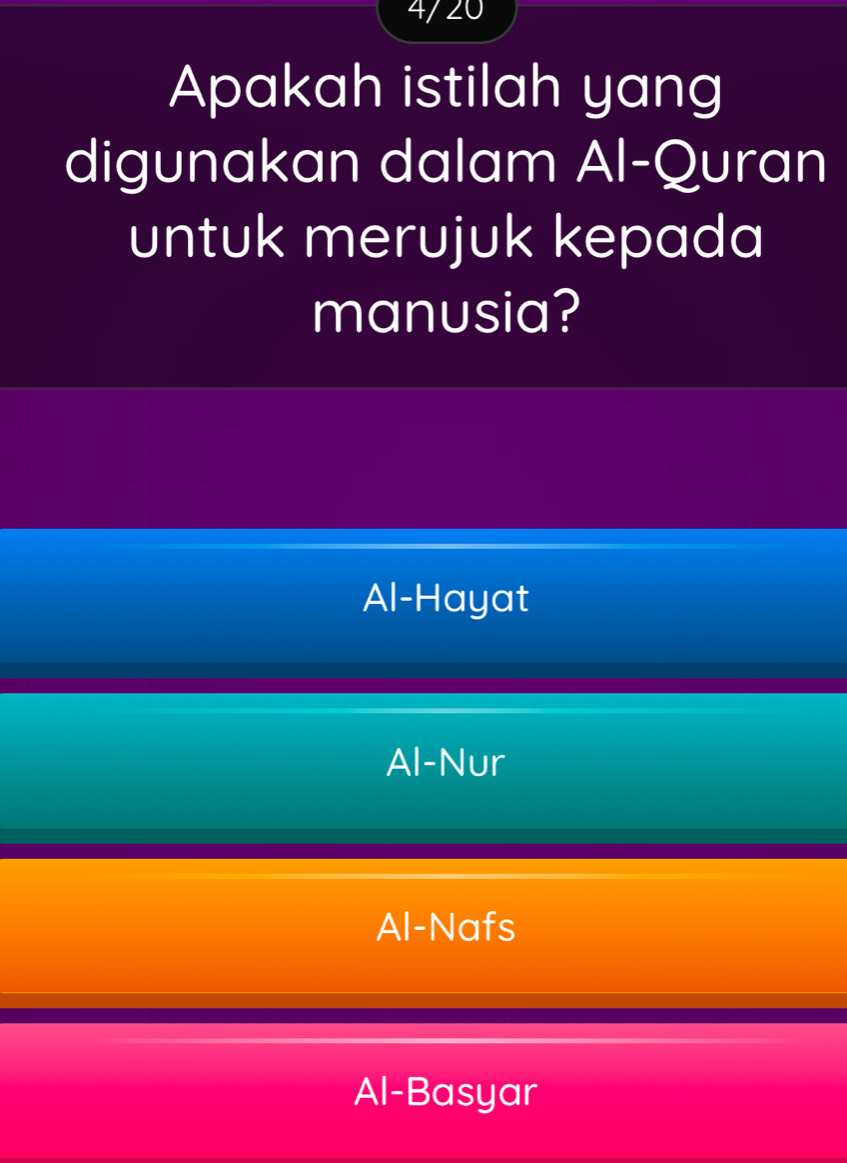 4/ 20
Apakah istilah yang
digunakan dalam Al-Quran
untuk merujuk kepada
manusia?
Al-Hayat
Al-Nur
Al-Nafs
Al-Basyar