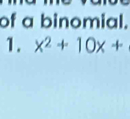 of a binomial. 
1. x^2+10x+