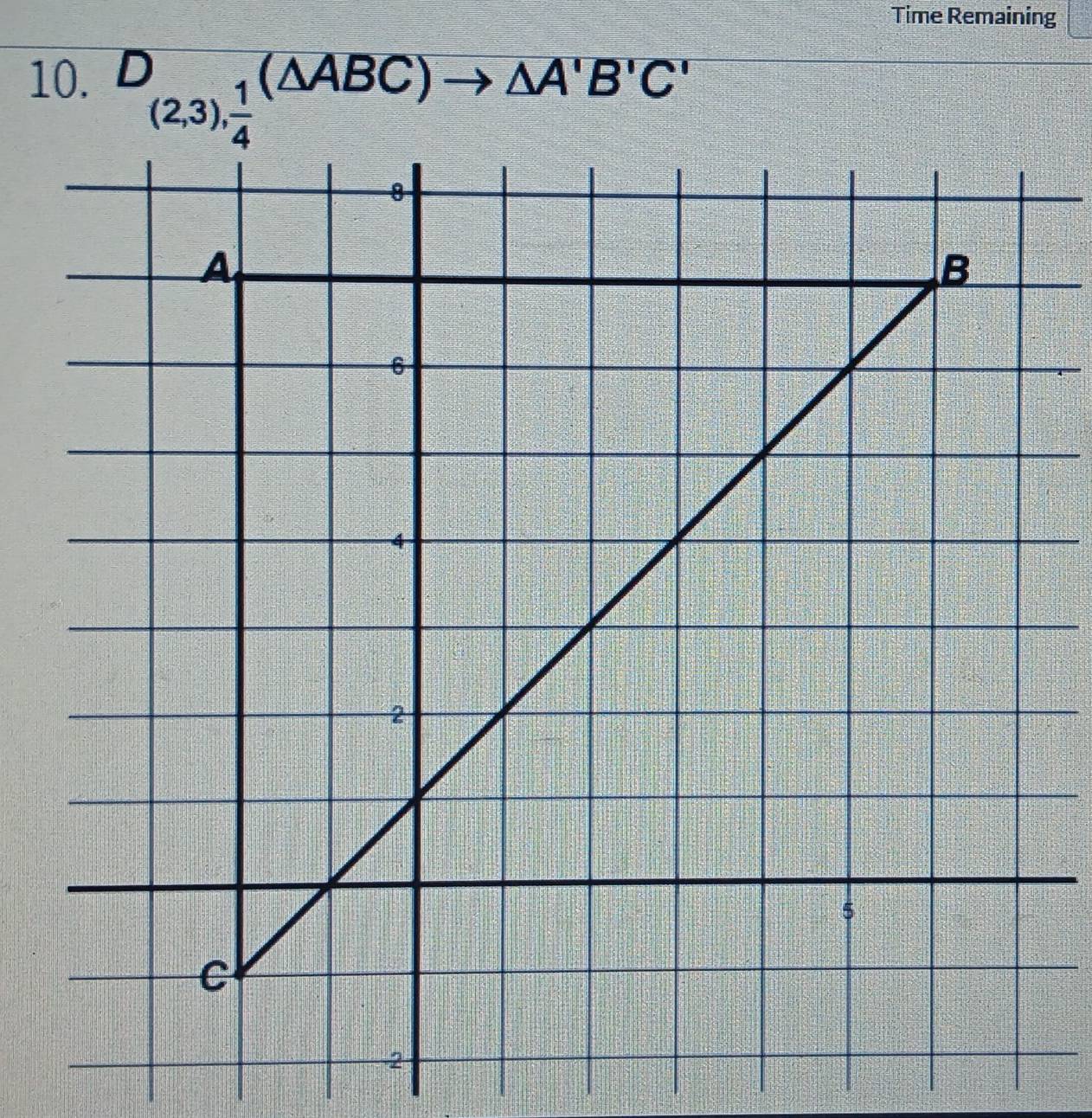 Time Remaining
10. D
(△ ABC)to △ A'B'C'