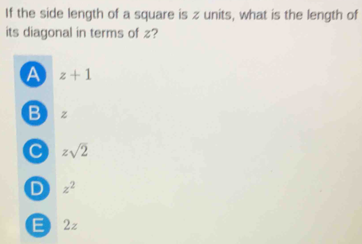 If the side length of a square is z units, what is the length of
its diagonal in terms of z?