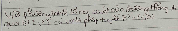 Vi phulongtrinh tong quái cha duòng thāng d 
qua B(2,3) co vocto phap tuyen vector n=(1,0)