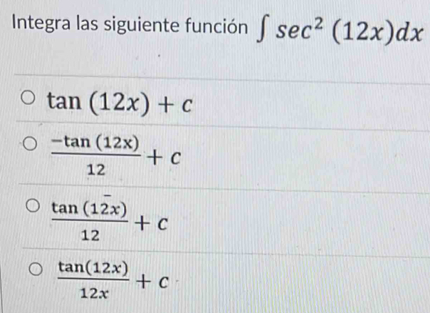 Integra las siguiente función ∈t sec^2(12x)dx
tan (12x)+c
 (-tan (12x))/12 +c
 tan (12x)/12 +c
 tan (12x)/12x +c