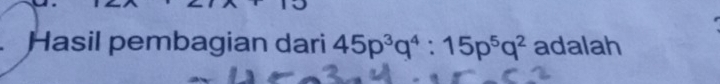 Hasil pembagian dari 45p^3q^4:15p^5q^2 adalah