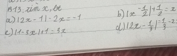 B13: aim x, et 
a) |2x-1|-2x=-1 b) |x- 1/2 |+ 1/2 =x
e) |1-3x|+1=3x d) |2x- 1/3 |= 1/3 -2