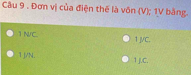 Đơn vị của điện thế là vôn (V); 1V bằng.
1 N/C. 1 J/C.
1 J/N.
1 J.C.