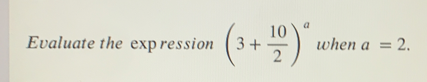 Evaluate the expression (3+ 10/2 )^a when a=2.