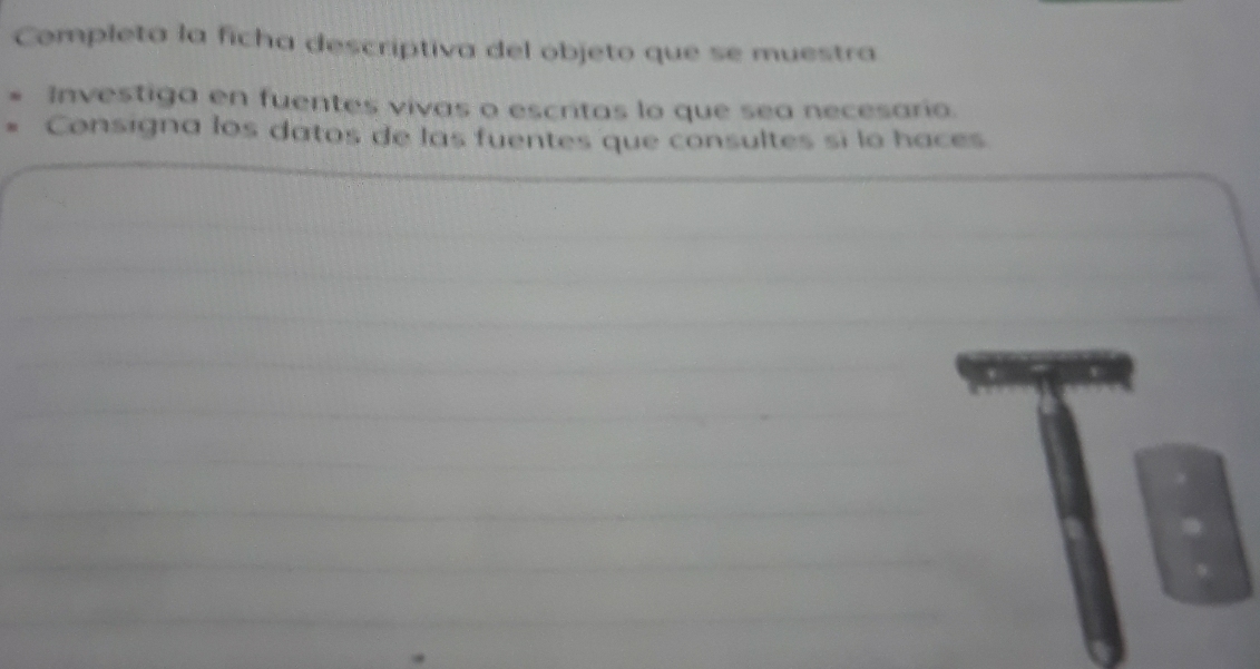 Completa la ficha descriptiva del objeto que se muestra 
Investiga en fuentes vivas o escritas lo que sea necesario. 
Consigna los datos de las fuentes que consultes si lo haces