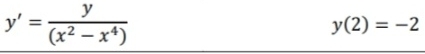 y'= y/(x^2-x^4) 
y(2)=-2