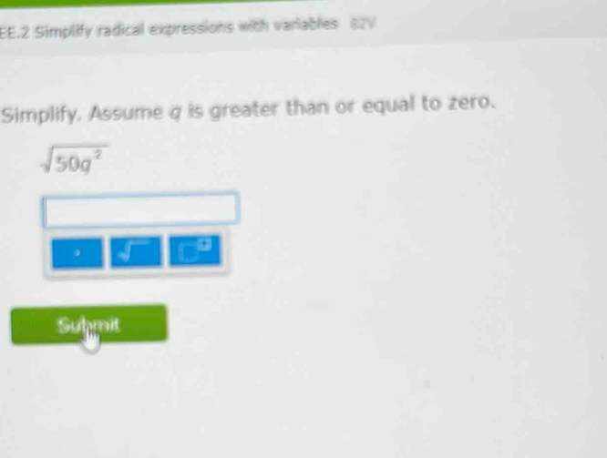 EE.2 Simplify radical expressions with variables 82V 
Simplify. Assume q is greater than or equal to zero.
sqrt(50q^2)
。 
Submit