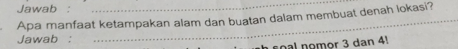 Jawab : 
Apa manfaat ketampakan alam dan buatan dalam membuat denah lokasi? 
Jawab : 
coal nomor 3 dan 4!