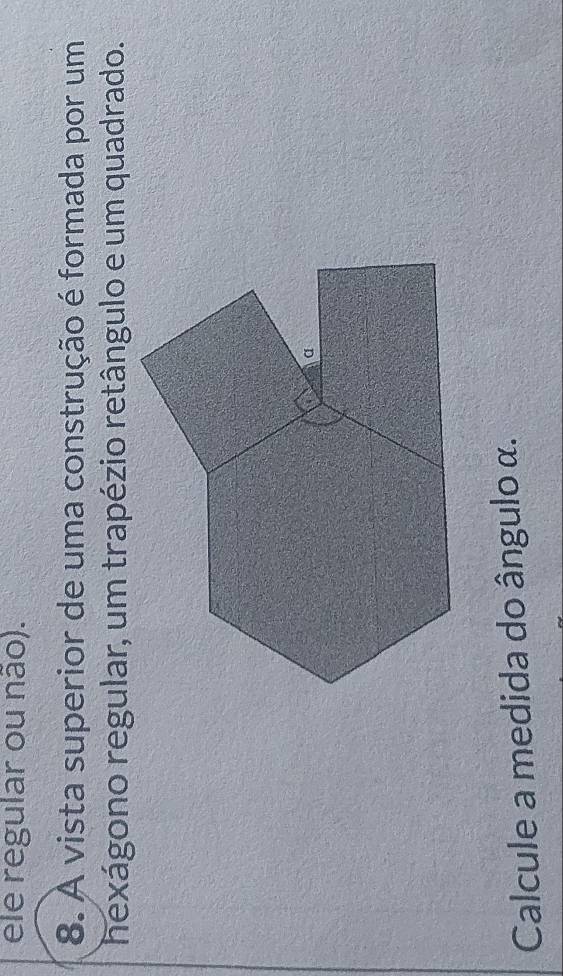 ele regular ou não). 
8. A vista superior de uma construção é formada por um 
Calcule a medida do ângulo α.