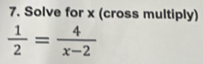 Solve for x (cross multiply)
 1/2 = 4/x-2 