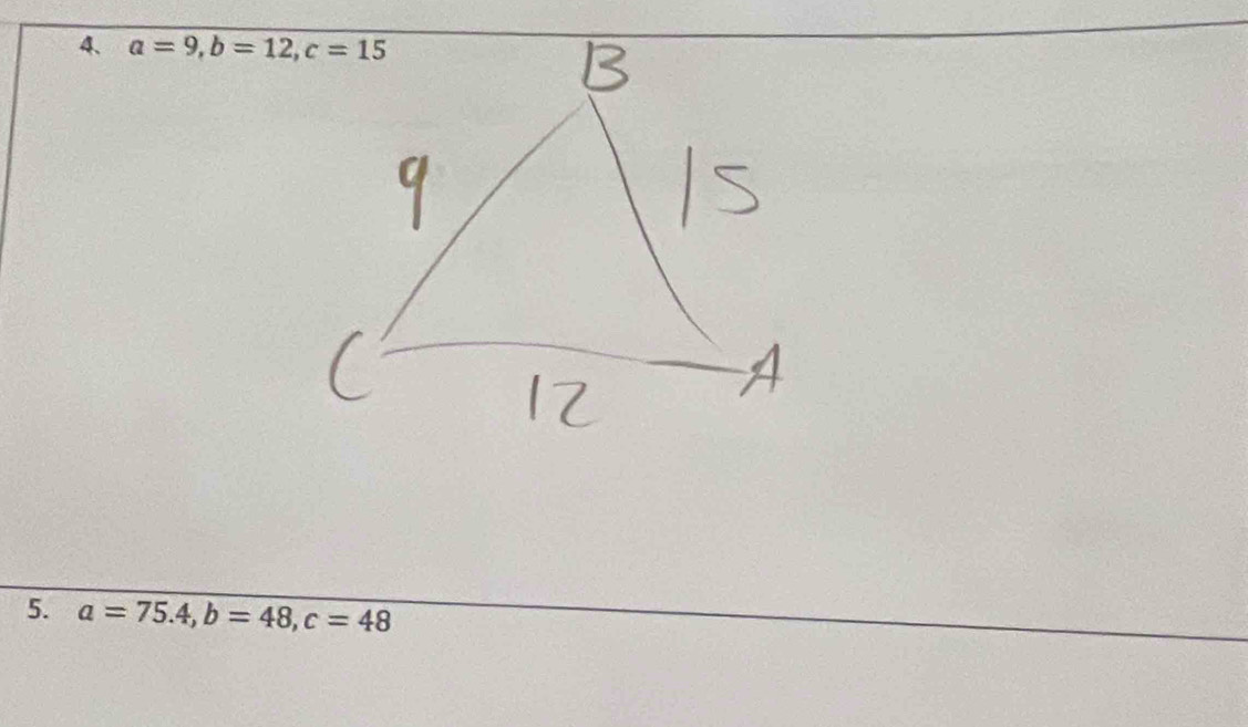 a=9, b=12, c=15
5. a=75.4, b=48, c=48