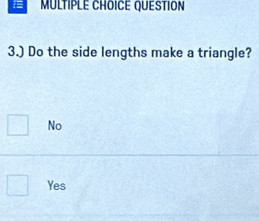 QUESTION
3.) Do the side lengths make a triangle?
□ No
Yes