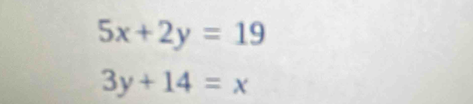 5x+2y=19
3y+14=x