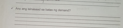 √ Ano ang isinasaad sa batas ng demand? 
_ 
_ 
_