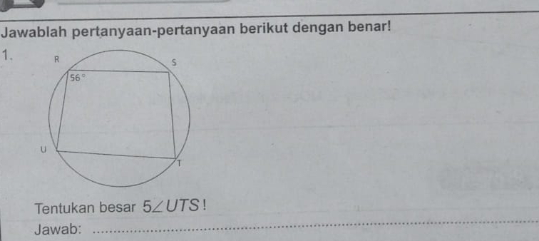 Jawablah pertanyaan-pertanyaan berikut dengan benar!
1.
_
Tentukan besar 5∠ UTS |
_
Jawab:
_
_