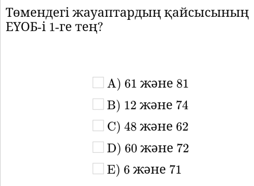 Τθмендегі жауаптардыη кайсысыныη
EYOБ-i 1-re тец?
A) 61 жəне 81
B) 12 жəнe 74
C) 48 жəне 62
D) 60 жəне 72
E) 6 жəне 71