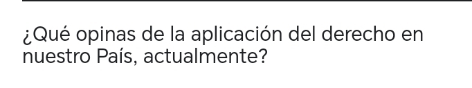 ¿Qué opinas de la aplicación del derecho en 
nuestro País, actualmente?