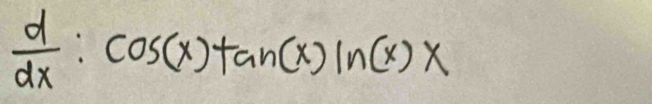  d/dx :cos (x)tan (x)ln (x)x