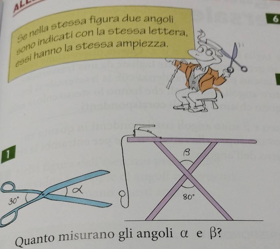 all
Se nella stessa figura due angoli
6
sono indicati con la stessa lettera.
essi hanno la stessa ampiezza.
1
C
30°
Quanto misurano gli angoli α e β?