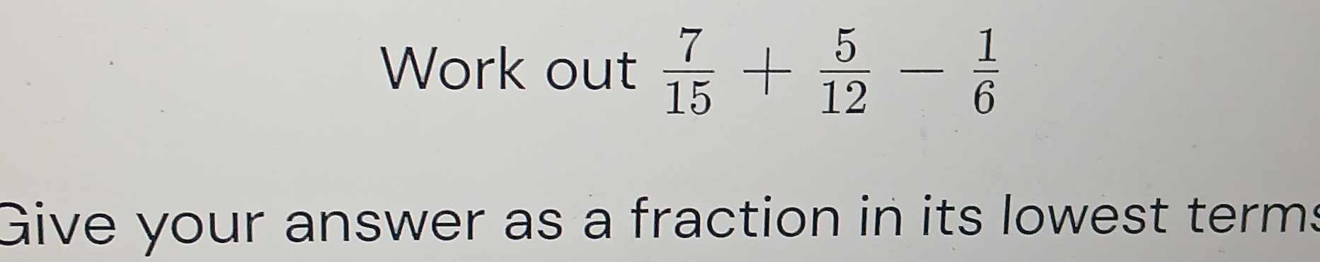 Work out  7/15 + 5/12 - 1/6 
Give your answer as a fraction in its lowest terms