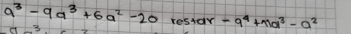 a^3-9a^3+6a^2-20res+ar-q^4+π a^3-a^2
3