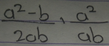  (a^2-b)/2ab ·  a^2/ab 