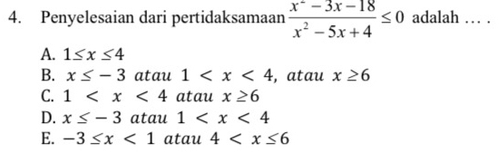 Penyelesaian dari pertidaksamaan  (x^2-3x-18)/x^2-5x+4 ≤ 0 adalah … .
A. 1≤ x≤ 4
B. x≤ -3 atau 1 , atau x≥ 6
C. 1 atau x≥ 6
D. x≤ -3 atau 1
E. -3≤ x<1</tex> atau 4