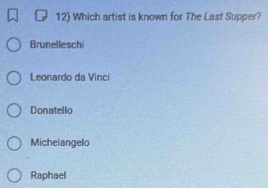 Which artist is known for The Last Supper?
Brunelleschi
Leonardo da Vinci
Donatello
Michelangelo
Raphael