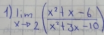 1 limlimits _xto 2( (x^2+x-6)/x^2+3x-10 )