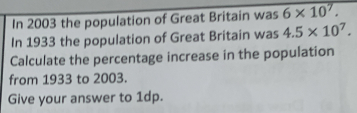 In 2003 the population of Great Britain was 6* 10^7. 
In 1933 the population of Great Britain was 4.5* 10^7. 
Calculate the percentage increase in the population 
from 1933 to 2003. 
Give your answer to 1dp.