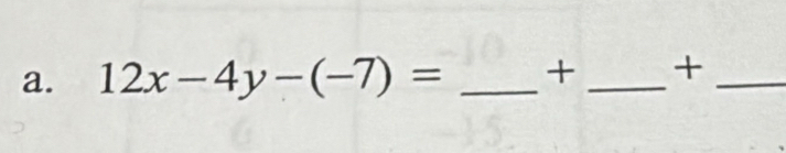 12x-4y-(-7)= _ + _ +_ 